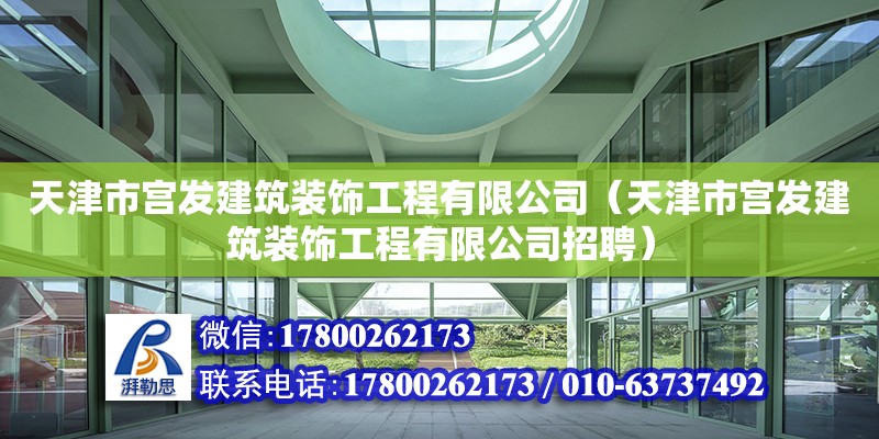 天津市宫发建筑装饰工程有限公司（天津市宫发建筑装饰工程有限公司招聘） 全国钢结构厂