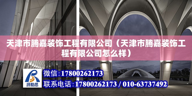 天津市腾嘉装饰工程有限公司（天津市腾嘉装饰工程有限公司怎么样）