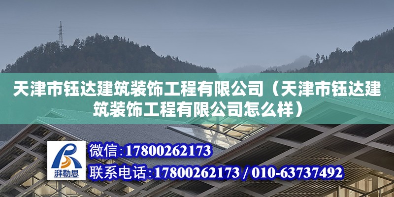 天津市钰达建筑装饰工程有限公司（天津市钰达建筑装饰工程有限公司怎么样） 全国钢结构厂