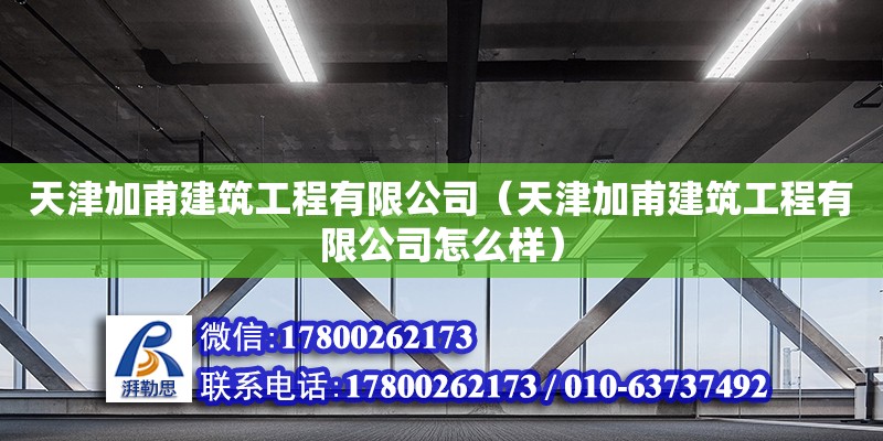 天津加甫建筑工程有限公司（天津加甫建筑工程有限公司怎么样） 全国钢结构厂