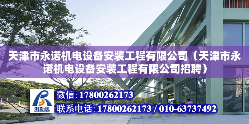 天津市永诺机电设备安装工程有限公司（天津市永诺机电设备安装工程有限公司招聘） 全国钢结构厂