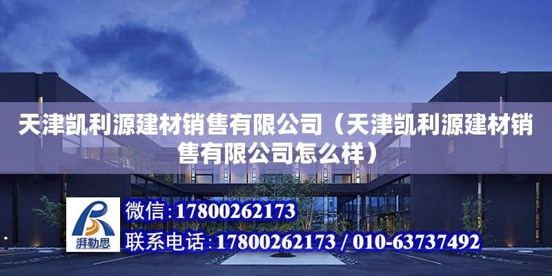 天津凯利源建材销售有限公司（天津凯利源建材销售有限公司怎么样） 全国钢结构厂