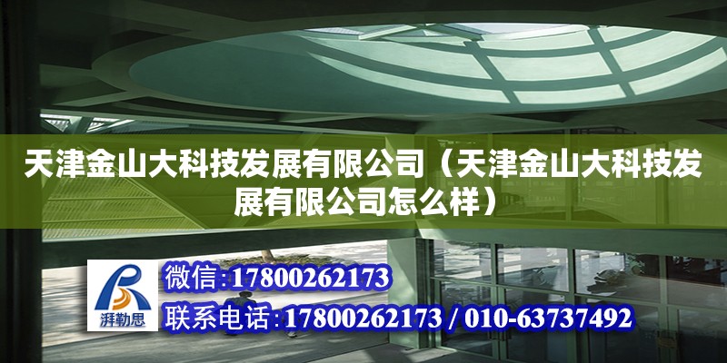 天津金山大科技发展有限公司（天津金山大科技发展有限公司怎么样）