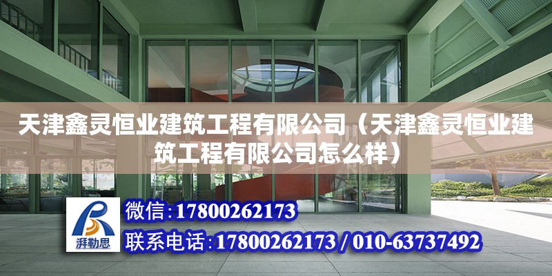 天津鑫灵恒业建筑工程有限公司（天津鑫灵恒业建筑工程有限公司怎么样） 全国钢结构厂