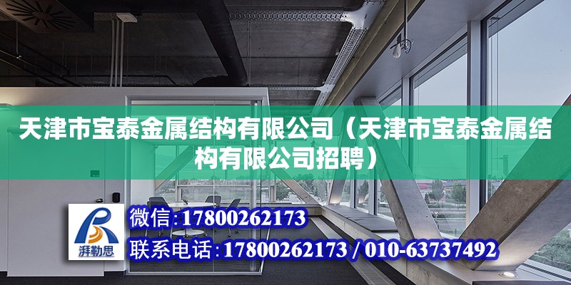 天津市宝泰金属结构有限公司（天津市宝泰金属结构有限公司招聘）