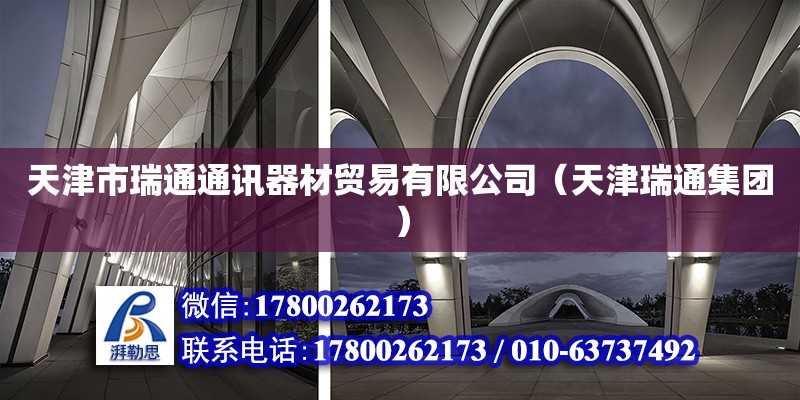 天津市瑞通通讯器材贸易有限公司（天津瑞通集团） 全国钢结构厂