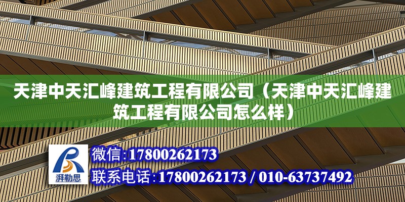 天津中天汇峰建筑工程有限公司（天津中天汇峰建筑工程有限公司怎么样）