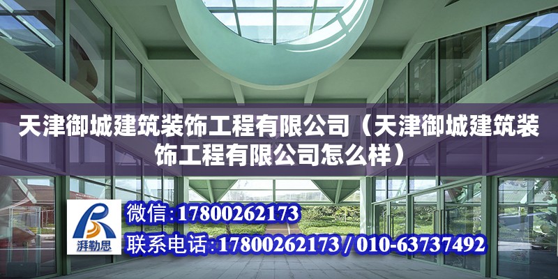 天津御城建筑装饰工程有限公司（天津御城建筑装饰工程有限公司怎么样） 全国钢结构厂