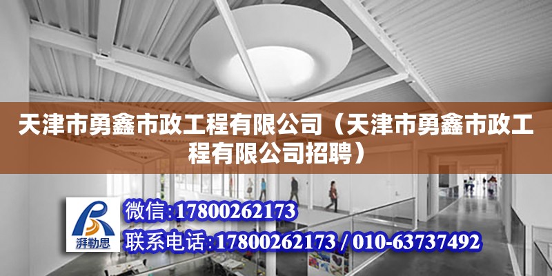 天津市勇鑫市政工程有限公司（天津市勇鑫市政工程有限公司招聘） 全国钢结构厂