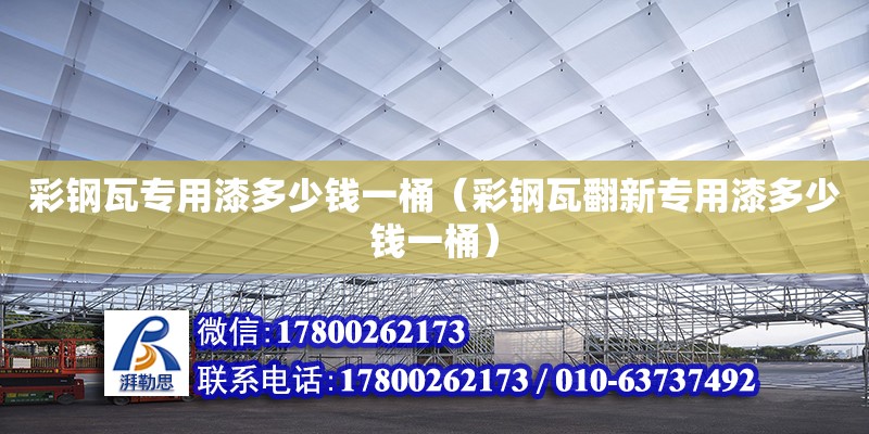 彩钢瓦专用漆多少钱一桶（彩钢瓦翻新专用漆多少钱一桶）