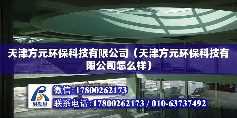 天津方元环保科技有限公司（天津方元环保科技有限公司怎么样） 全国钢结构厂