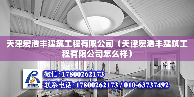 天津宏浩丰建筑工程有限公司（天津宏浩丰建筑工程有限公司怎么样） 全国钢结构厂