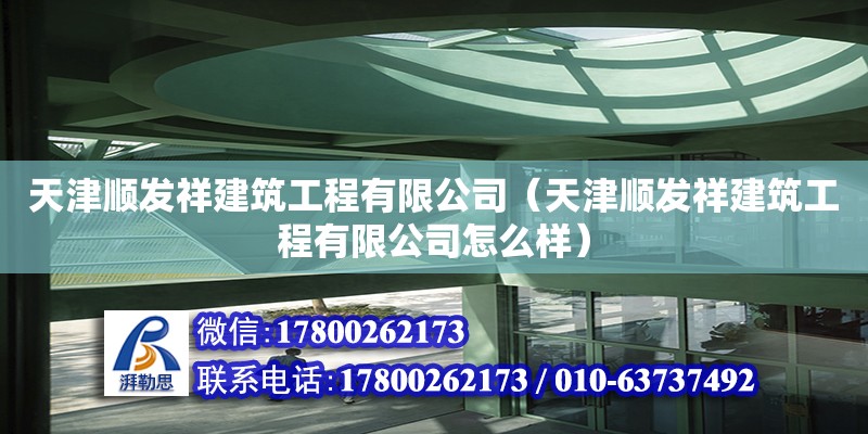 天津顺发祥建筑工程有限公司（天津顺发祥建筑工程有限公司怎么样） 全国钢结构厂