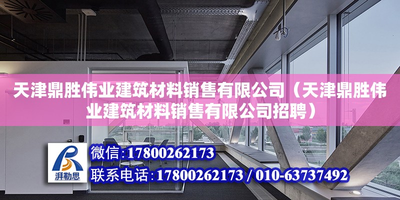 天津鼎胜伟业建筑材料销售有限公司（天津鼎胜伟业建筑材料销售有限公司招聘）