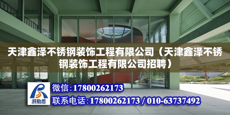 天津鑫泽不锈钢装饰工程有限公司（天津鑫泽不锈钢装饰工程有限公司招聘） 全国钢结构厂