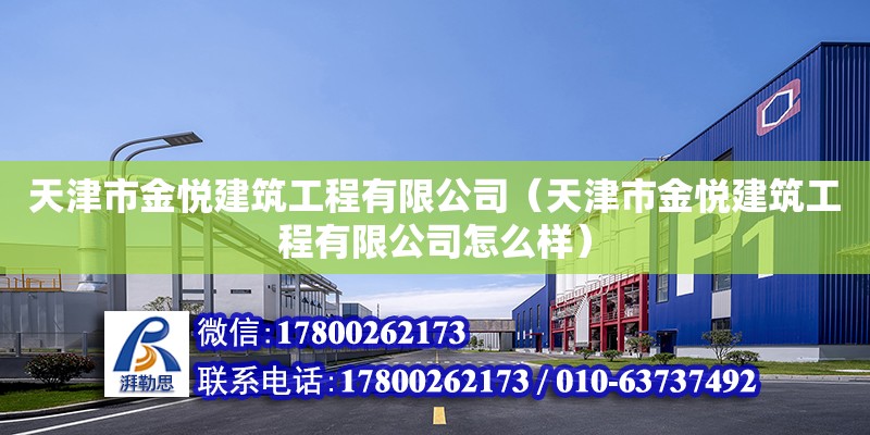 天津市金悦建筑工程有限公司（天津市金悦建筑工程有限公司怎么样）