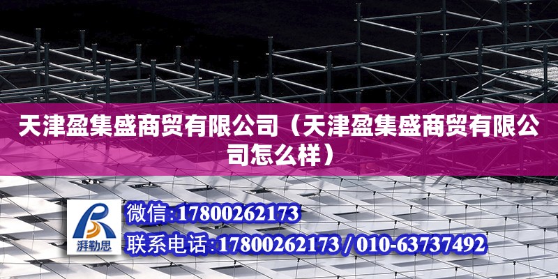 天津盈集盛商贸有限公司（天津盈集盛商贸有限公司怎么样） 全国钢结构厂