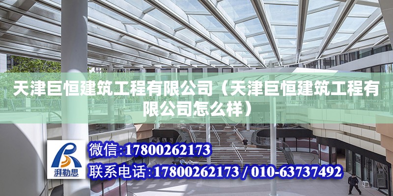 天津巨恒建筑工程有限公司（天津巨恒建筑工程有限公司怎么样） 全国钢结构厂