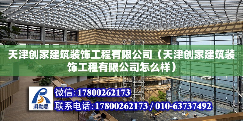 天津创家建筑装饰工程有限公司（天津创家建筑装饰工程有限公司怎么样） 全国钢结构厂