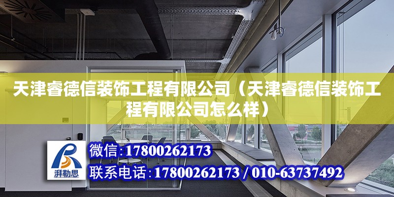 天津睿德信装饰工程有限公司（天津睿德信装饰工程有限公司怎么样）