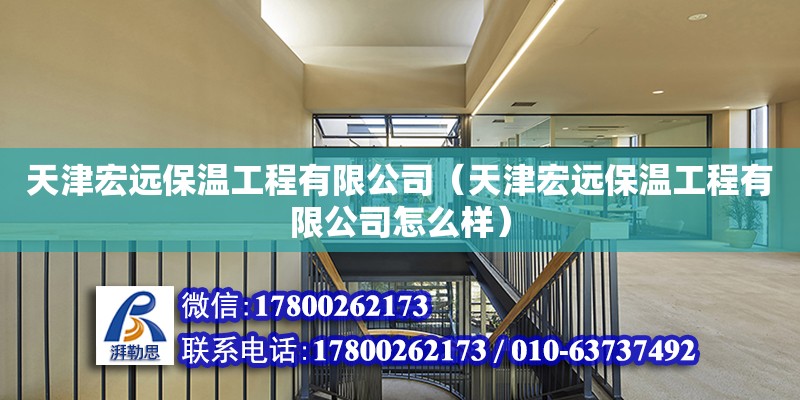 天津宏远保温工程有限公司（天津宏远保温工程有限公司怎么样） 全国钢结构厂