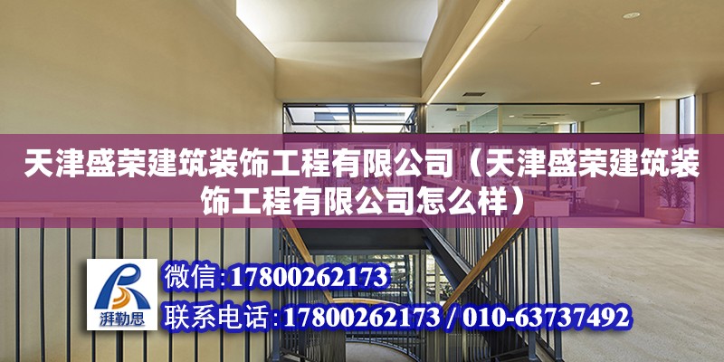 天津盛荣建筑装饰工程有限公司（天津盛荣建筑装饰工程有限公司怎么样） 全国钢结构厂