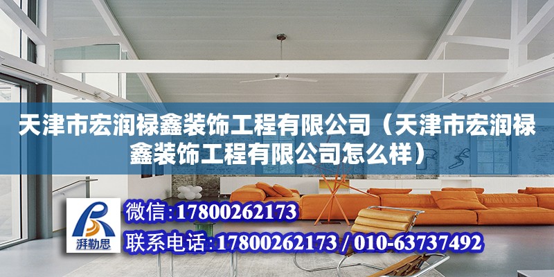 天津市宏润禄鑫装饰工程有限公司（天津市宏润禄鑫装饰工程有限公司怎么样） 全国钢结构厂