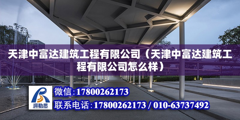 天津中富达建筑工程有限公司（天津中富达建筑工程有限公司怎么样） 全国钢结构厂