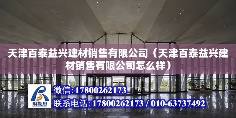 天津百泰益兴建材销售有限公司（天津百泰益兴建材销售有限公司怎么样）