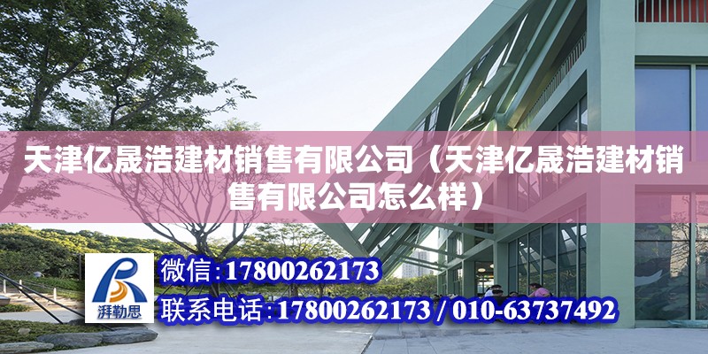 天津亿晟浩建材销售有限公司（天津亿晟浩建材销售有限公司怎么样） 全国钢结构厂