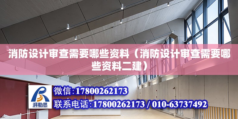 消防设计审查需要哪些资料（消防设计审查需要哪些资料二建）