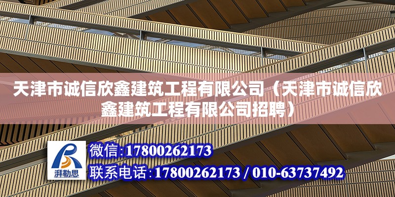 天津市诚信欣鑫建筑工程有限公司（天津市诚信欣鑫建筑工程有限公司招聘） 全国钢结构厂