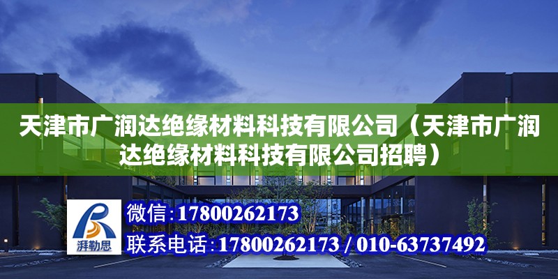 天津市广润达绝缘材料科技有限公司（天津市广润达绝缘材料科技有限公司招聘） 全国钢结构厂