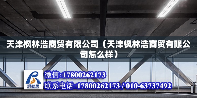 天津枫林浩商贸有限公司（天津枫林浩商贸有限公司怎么样）