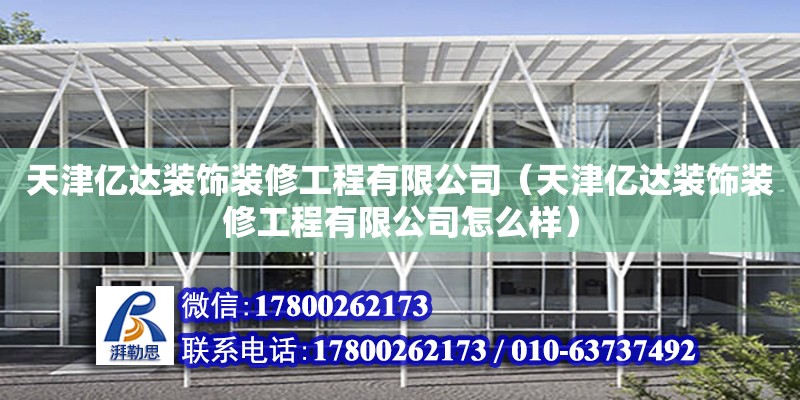 天津亿达装饰装修工程有限公司（天津亿达装饰装修工程有限公司怎么样） 全国钢结构厂