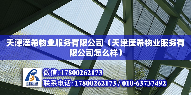 天津滢希物业服务有限公司（天津滢希物业服务有限公司怎么样） 全国钢结构厂