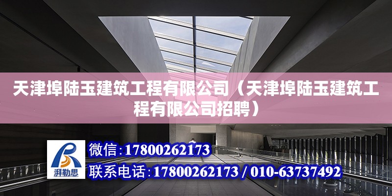 天津埠陆玉建筑工程有限公司（天津埠陆玉建筑工程有限公司招聘） 全国钢结构厂