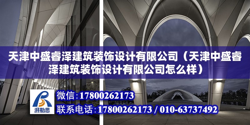 天津中盛睿泽建筑装饰设计有限公司（天津中盛睿泽建筑装饰设计有限公司怎么样） 全国钢结构厂