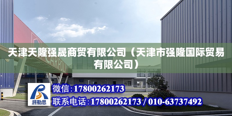 天津天隆强晟商贸有限公司（天津市强隆国际贸易有限公司） 全国钢结构厂