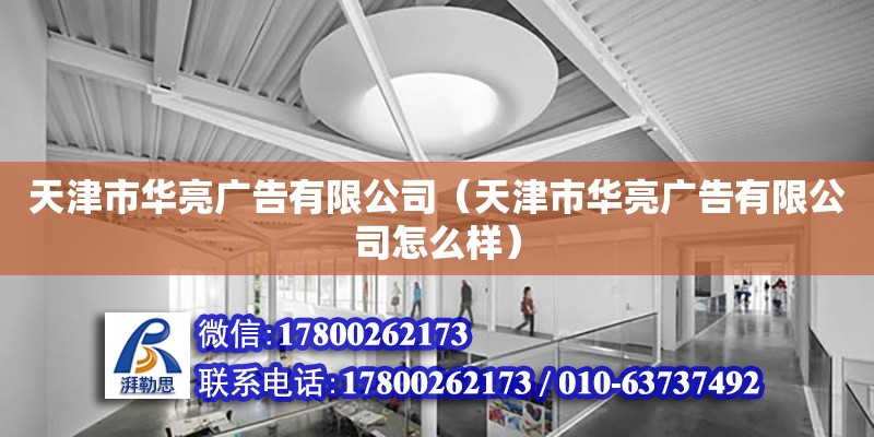 天津市华亮广告有限公司（天津市华亮广告有限公司怎么样） 全国钢结构厂