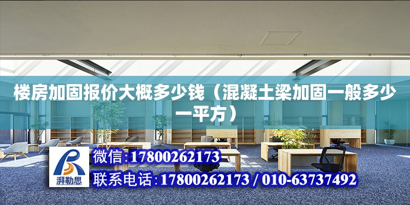 楼房加固报价大概多少钱（混凝土梁加固一般多少一平方）