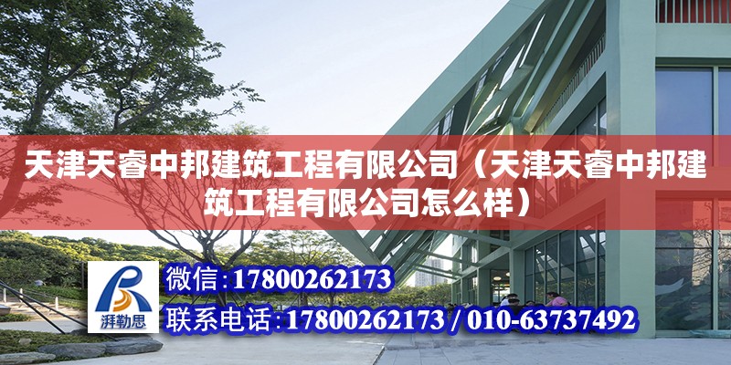 天津天睿中邦建筑工程有限公司（天津天睿中邦建筑工程有限公司怎么样） 全国钢结构厂