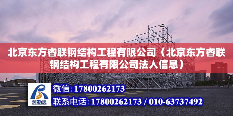 北京东方睿联钢结构工程有限公司（北京东方睿联钢结构工程有限公司法人信息） 全国钢结构厂