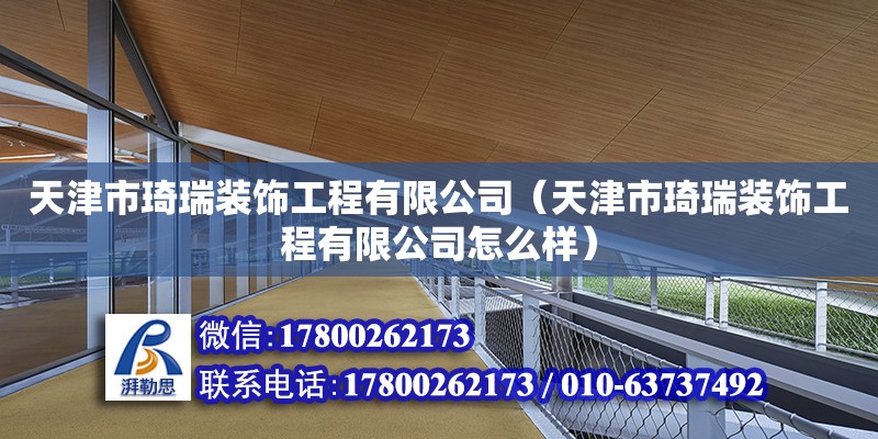 天津市琦瑞装饰工程有限公司（天津市琦瑞装饰工程有限公司怎么样） 全国钢结构厂