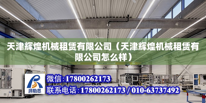 天津辉煌机械租赁有限公司（天津辉煌机械租赁有限公司怎么样） 全国钢结构厂