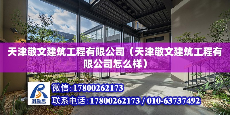 天津敬文建筑工程有限公司（天津敬文建筑工程有限公司怎么样） 全国钢结构厂