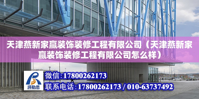 天津燕新家赢装饰装修工程有限公司（天津燕新家赢装饰装修工程有限公司怎么样） 全国钢结构厂