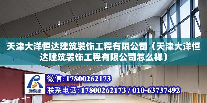 天津大洋恒达建筑装饰工程有限公司（天津大洋恒达建筑装饰工程有限公司怎么样）