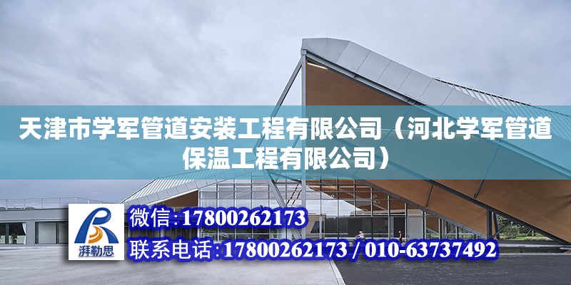 天津市学军管道安装工程有限公司（河北学军管道保温工程有限公司） 全国钢结构厂