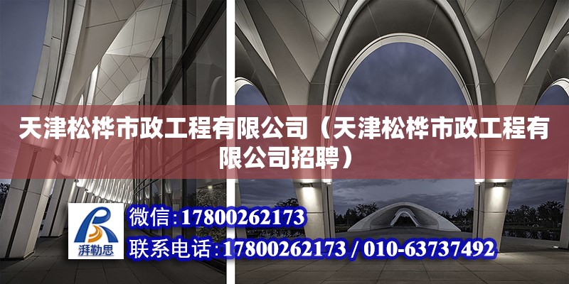 天津松桦市政工程有限公司（天津松桦市政工程有限公司招聘） 全国钢结构厂